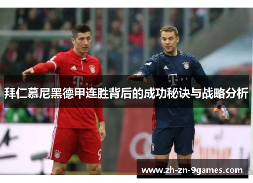 拜仁慕尼黑德甲连胜背后的成功秘诀与战略分析 拜仁慕尼黑德甲连胜背后的成功秘诀与战略分析