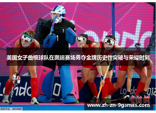 美国女子曲棍球队在奥运赛场勇夺金牌历史性突破与荣耀时刻 美国女子曲棍球队在奥运赛场勇夺金牌历史性突破与荣耀时刻