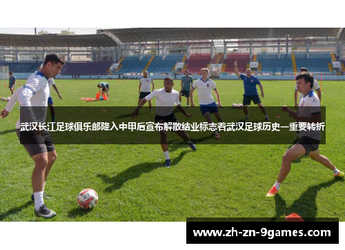 武汉长江足球俱乐部降入中甲后宣布解散结业标志着武汉足球历史一重要转折 武汉长江足球俱乐部降入中甲后宣布解散结业标志着武汉足球历史一重要转折