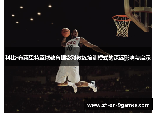 科比·布莱恩特篮球教育理念对教练培训模式的深远影响与启示 科比·布莱恩特篮球教育理念对教练培训模式的深远影响与启示