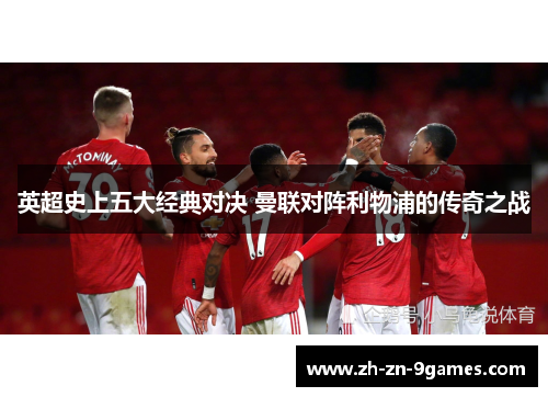 英超史上五大经典对决 曼联对阵利物浦的传奇之战