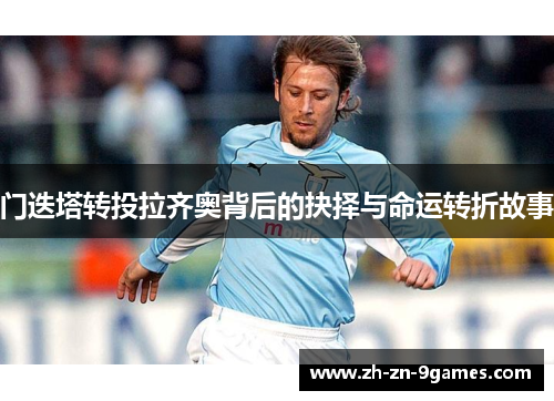 门迭塔转投拉齐奥背后的抉择与命运转折故事