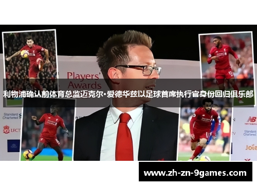 利物浦确认前体育总监迈克尔·爱德华兹以足球首席执行官身份回归俱乐部 利物浦确认前体育总监迈克尔·爱德华兹以足球首席执行官身份回归俱乐部